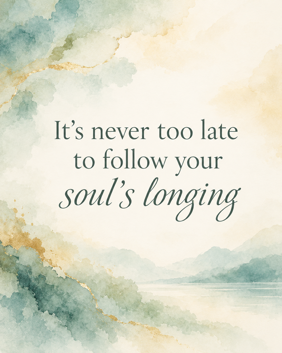 Watercolor quote artwork reading: It's never too late to follow your soul's longing